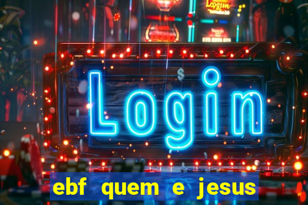 ebf quem e jesus ebf jesus meu super heroi